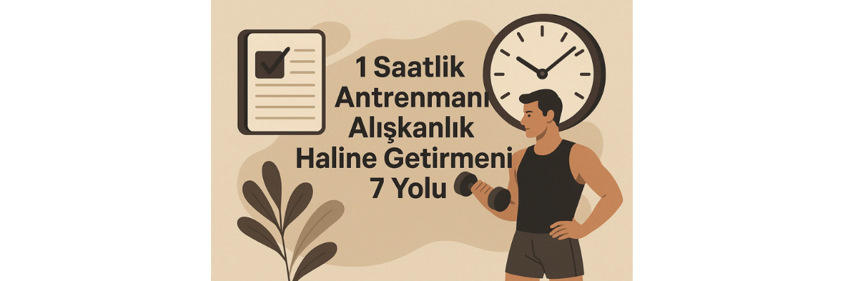 1 Saatlik Antrenmanı Alışkanlık Haline Getirmenin 7 Yolu