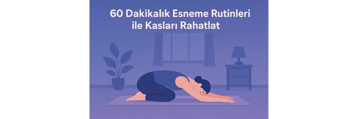 60 Dakikalık Esneme Rutinleri ile Kasları Rahatlat