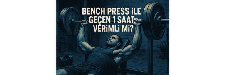 Bench Press ile Geçen 1 Saat Verimli mi