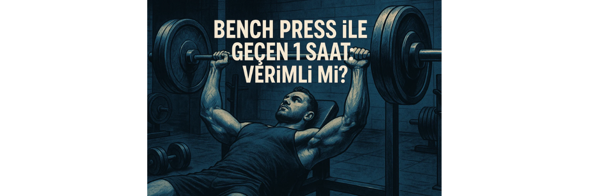 Bench Press ile Geçen 1 Saat Verimli mi